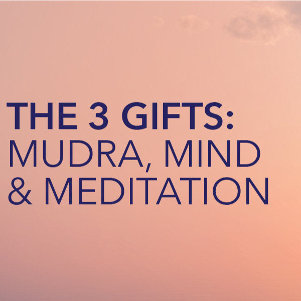 IN PERSON - THE 3 GIFTS: MUDRA, MIND & MEDITATION
